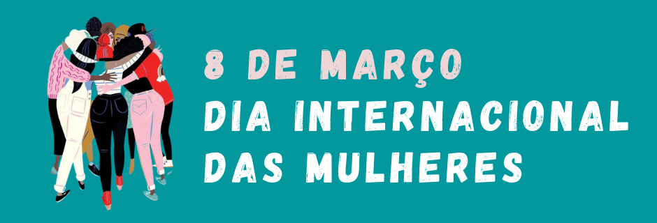 Iniciativas - 8 de março | Dia Internacional das Mulheres 2022