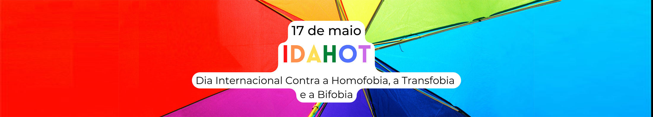 17 de maio - IDAHOT - Dia Internacional Contra a Homofobia, a Transfobia e a Bifobia