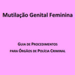 Mutilação Genital Feminina – Guia de Procedimentos para Órgãos de Polícia Criminal