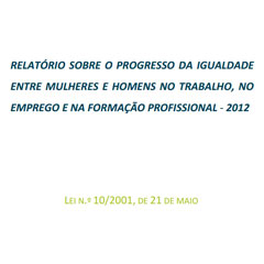 Relatórios sobre o Progresso da Igualdade de Oportunidades entre Mulheres e Homens no Trabalho, no Emprego e na Formação Profissional ao abrigo da Lei n.º 10/2001, de 21 de Maio