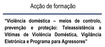 Teleassistência a Vítimas de Violência Doméstica, Vigilância Eletrónica e Programa para Agressores