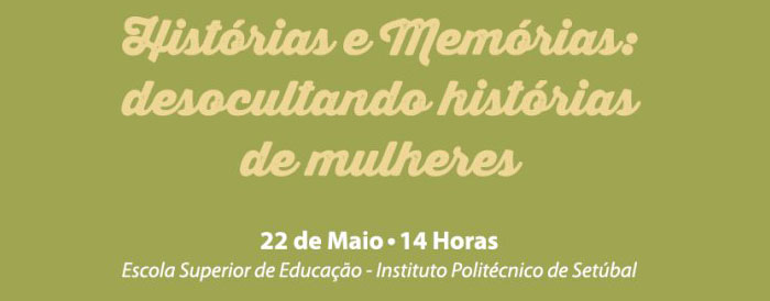 Seminário «Histórias e Memórias: desocultando Histórias de Mulheres» (22 de maio, Setúbal)