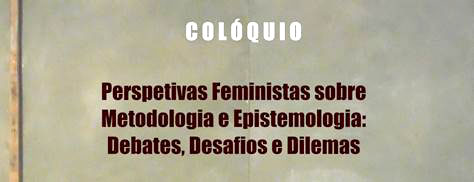 Colóquio «Perspetivas Feministas sobre Metodologia e Epistemologia: Debates, Desafios e Dilemas»