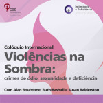 Colóquio Internacional «Violências na Sombra: Crimes de Ódio, Sexualidade e Deficiência»