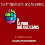 «O Mundo que queremos» - Jantar Comemorativo do Dia Internacional das Mulheres (8 mar., Lisboa)