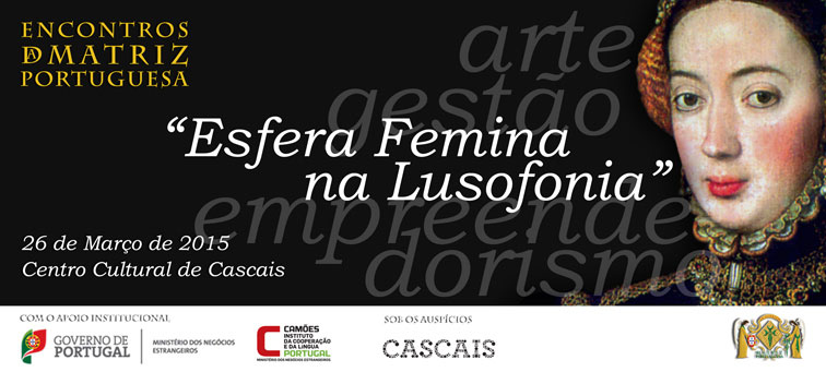 Programa Internacional – «Encontros da Matriz Portuguesa - Esfera Feminina na Lusofonia» (26 mar., Cascais)