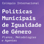 Colóquio Internacional «Políticas Municipais de Igualdade de Género – Planos, Metodologias e Agentes» (11-12 maio, Coimbra)