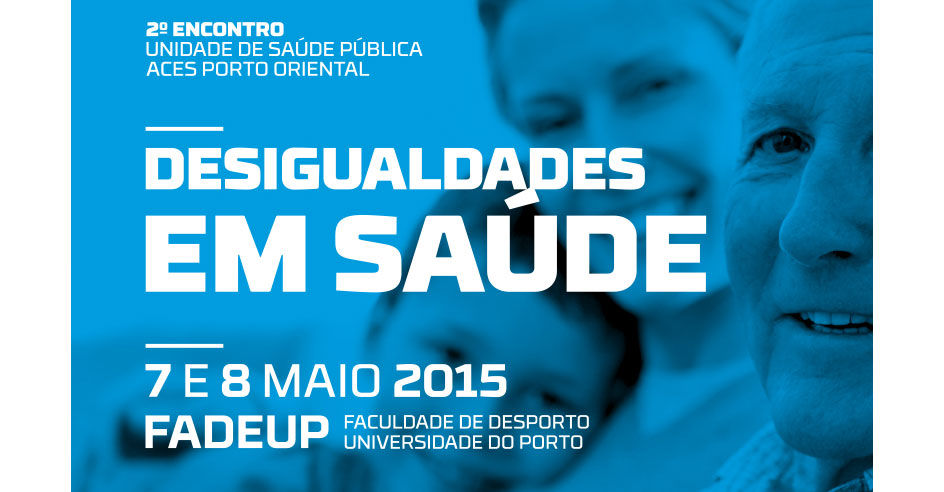 «Desigualdades em Saúde» - 2º Encontro da Unidade de Saúde Publica do ACeS Porto Oriental (7-8 maio, Porto)