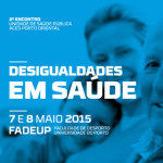 «Desigualdades em Saúde» - 2º Encontro da Unidade de Saúde Publica do ACeS Porto Oriental (7-8 maio, Porto)