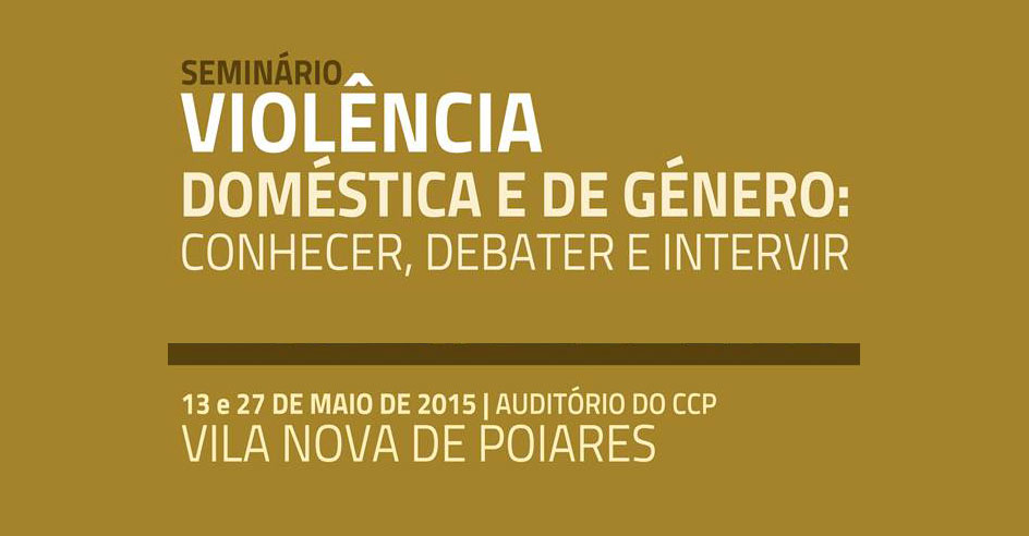 Seminário «Violência Doméstica e de Género: Conhecer, Debater e Intervir» (13 e 27 maio, Vila Nova de Poiares)