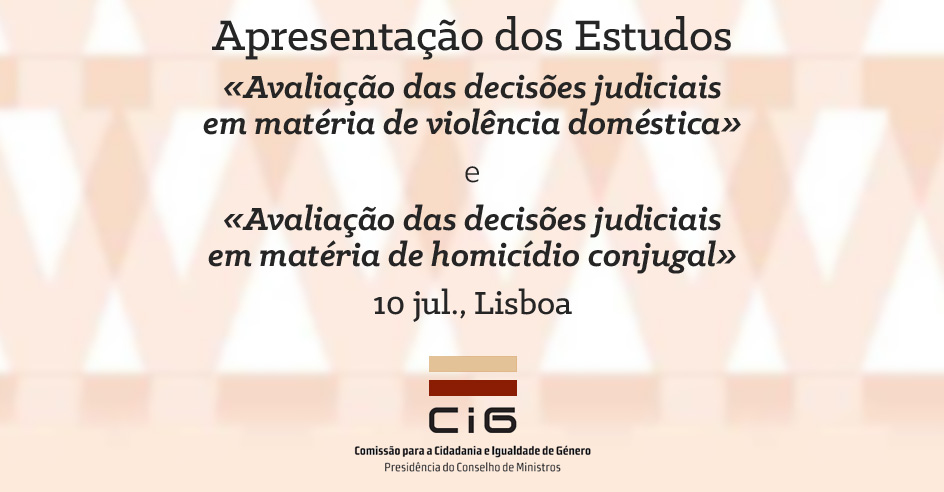 Apresentação dos Estudos «Avaliação das decisões judiciais em matéria de violência doméstica» e «Avaliação das decisões judiciais em matéria de homicídio conjugal» (10 jul., Lisboa)