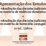 Apresentação dos Estudos «Avaliação das decisões judiciais em matéria de violência doméstica» e «Avaliação das decisões judiciais em matéria de homicídio conjugal» (10 jul., Lisboa)