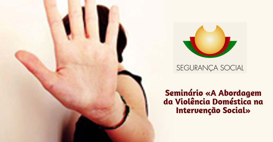 Seminário «A Abordagem da Violência Doméstica na Intervenção Social» (7 out., Seixal)