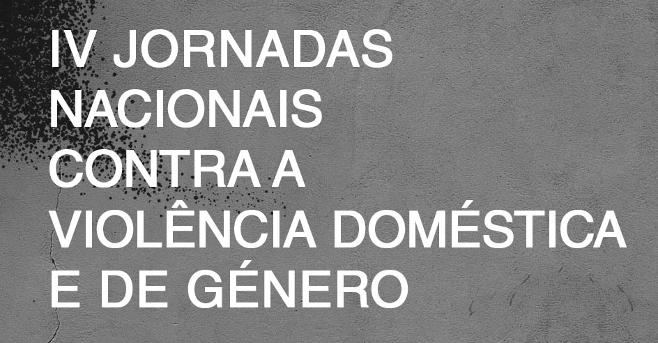 IV Jornadas Nacionais Contra a Violência Doméstica e de Género (15 nov.-16 dez.)