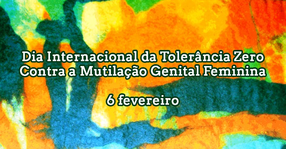 Dia Internacional da Tolerância Zero Contra a Mutilação Genital Feminina (6 fev.)