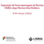 Exposição da Fotorreportagem da Revista VISÃO «Aqui Morreu Uma Mulher»