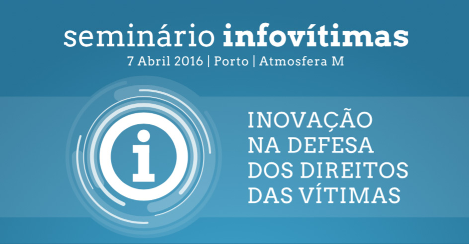 Seminário Infovítimas: Inovação na Promoção dos Direitos das Vítimas (7 abr., Porto)