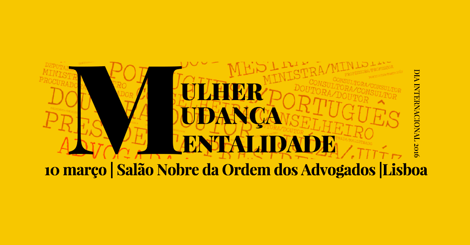 Ordem dos Advogados: Iniciativa «Mulher – Mudança – Mentalidade» (10 mar., Lisboa)
