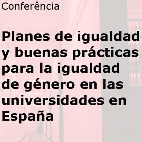 «Planos de Igualdade e Boas Práticas para a Igualdade nas Universidades em Espanha» (3 mar., Lisboa)