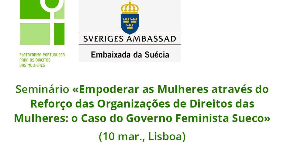 Seminário «Empoderar as Mulheres através do Reforço das Organizações de Direitos das Mulheres: o Caso do Governo Feminista Sueco» (10 mar., Lisboa)