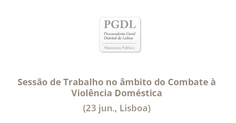 Sessão de Trabalho no âmbito do Combate à Violência Doméstica (23 jun., Lisboa)