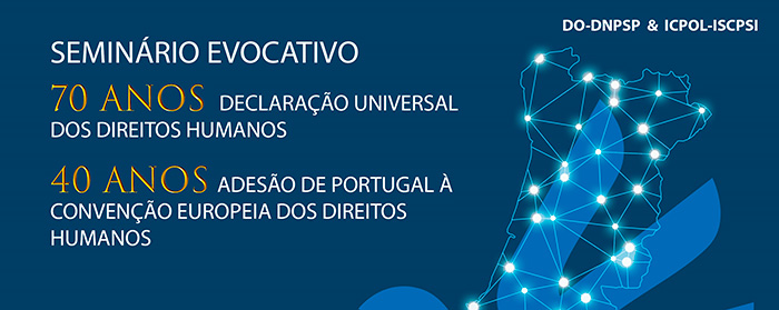 Seminário Evocativo dos 70 anos da Declaração Universal dos Direitos Humanos e dos 40 anos da adesão de Portugal à Convenção Europeia dos Direitos Humanos - PSP