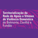 Assinatura do novo Protocolo da Rede de Apoio a Vítimas de Violência Doméstica de Belmonte, Covilhã e Fundão