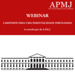 No último webinar do Ciclo “Famílias e Responsabilidades Parentais” a A.P.M.J. abordará os “Caminhos para uma parentalidade partilhada”