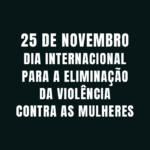 Iniciativas - Dia Internacional para a Eliminação da Violência Contra as Mulheres