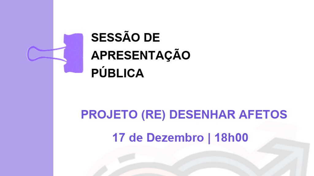 Sessão de Apresentação Pública do Projeto (Re) Desenhar Afetos