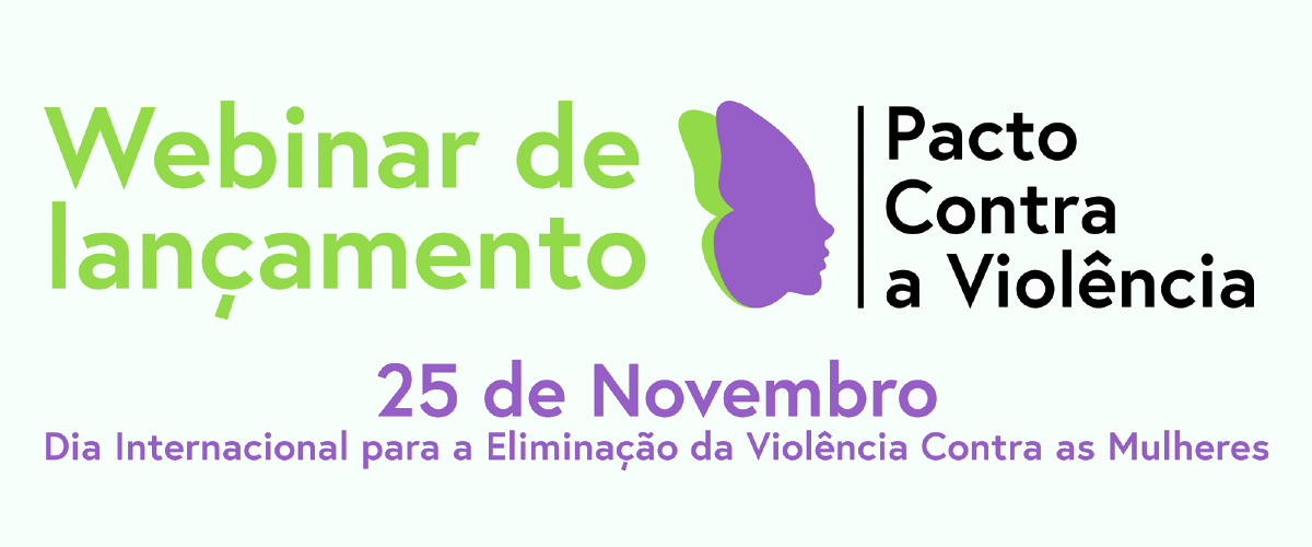 Apresentação do Pacto Contra a Violência assinala Dia Internacional para a Eliminação da Violência Contra as Mulheres
