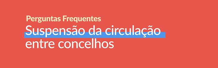 Suspensão de circulação entre concelhos | FAQ's