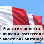 Bandeira francesa, França é o primeiro país do mundo a inscrever o direito ao aborto na Constituição