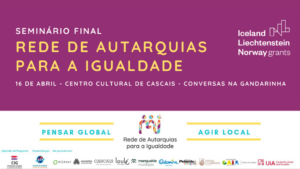 Seminário final, Rede de Autarquias para a Igualdade, 16 de abril, Centro Cultural de Cascais, Conversas na Gandarinha